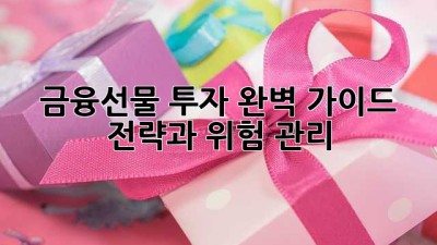 금융선물 투자 완벽 가이드: 전략과 위험 관리