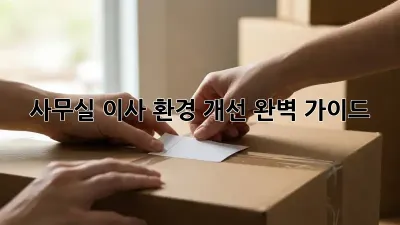 사무실 이사, 환경 개선 완벽 가이드